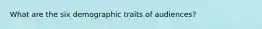 What are the six demographic traits of audiences?