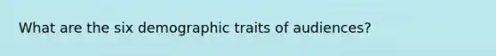 What are the six demographic traits of audiences?