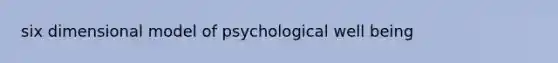 six dimensional model of psychological well being