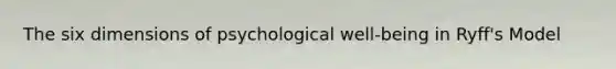 The six dimensions of psychological well-being in Ryff's Model