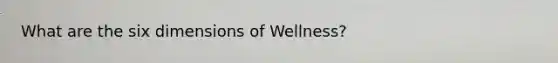 What are the six dimensions of Wellness?