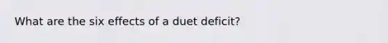 What are the six effects of a duet deficit?