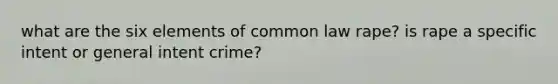 what are the six elements of common law rape? is rape a specific intent or general intent crime?