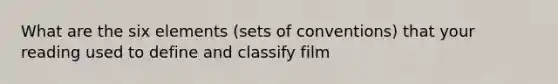 What are the six elements (sets of conventions) that your reading used to define and classify film