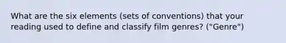 What are the six elements (sets of conventions) that your reading used to define and classify film genres? ("Genre")