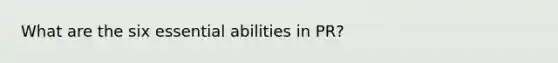 What are the six essential abilities in PR?