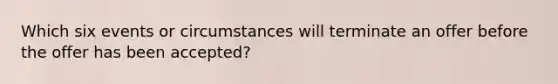 Which six events or circumstances will terminate an offer before the offer has been accepted?