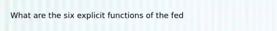 What are the six explicit functions of the fed