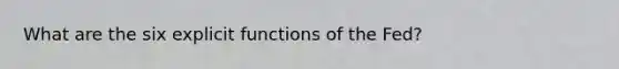 What are the six explicit functions of the Fed?