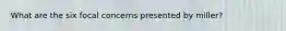 What are the six focal concerns presented by miller?