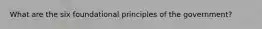 What are the six foundational principles of the government?