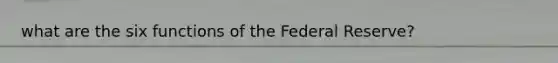 what are the six functions of the Federal Reserve?