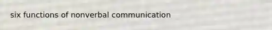 six functions of nonverbal communication