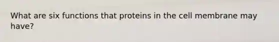 What are six functions that proteins in the cell membrane may have?