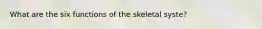 What are the six functions of the skeletal syste?