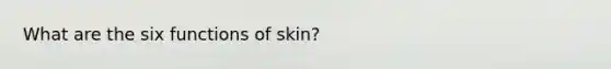 What are the six functions of skin?