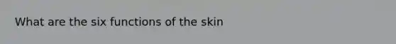 What are the six functions of the skin