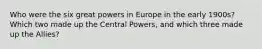 Who were the six great powers in Europe in the early 1900s? Which two made up the Central Powers, and which three made up the Allies?