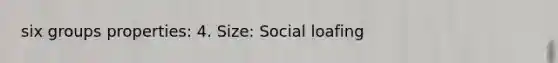 six groups properties: 4. Size: Social loafing