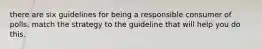 there are six guidelines for being a responsible consumer of polls. match the strategy to the guideline that will help you do this.