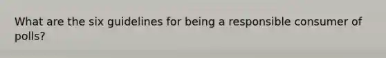 What are the six guidelines for being a responsible consumer of polls?