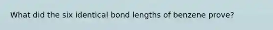 What did the six identical bond lengths of benzene prove?