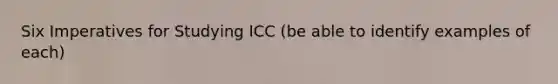 Six Imperatives for Studying ICC (be able to identify examples of each)