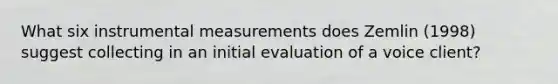 What six instrumental measurements does Zemlin (1998) suggest collecting in an initial evaluation of a voice client?