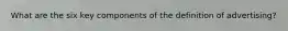What are the six key components of the definition of advertising?