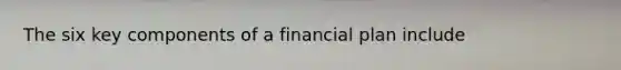 The six key components of a financial plan​ include