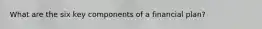 What are the six key components of a financial plan?