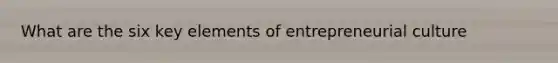 What are the six key elements of entrepreneurial culture