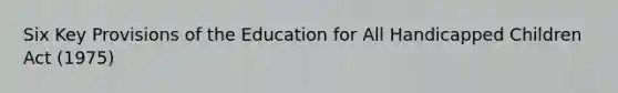 Six Key Provisions of the Education for All Handicapped Children Act (1975)