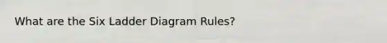 What are the Six Ladder Diagram Rules?