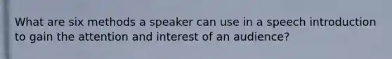 What are six methods a speaker can use in a speech introduction to gain the attention and interest of an audience?