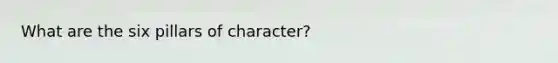 What are the six pillars of character?