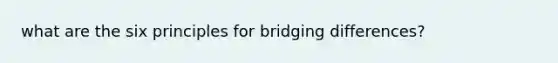 what are the six principles for bridging differences?