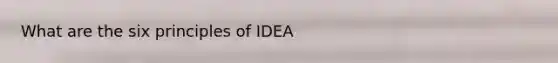 What are the six principles of IDEA