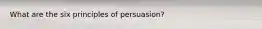 What are the six principles of persuasion?