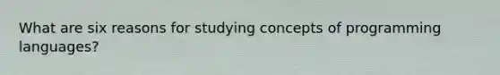 What are six reasons for studying concepts of programming languages?