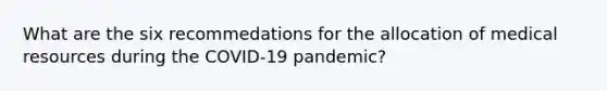 What are the six recommedations for the allocation of medical resources during the COVID-19 pandemic?