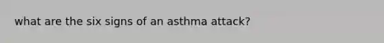 what are the six signs of an asthma attack?