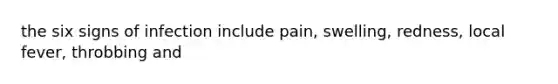 the six signs of infection include pain, swelling, redness, local fever, throbbing and