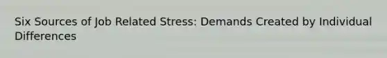 Six Sources of Job Related Stress: Demands Created by Individual Differences