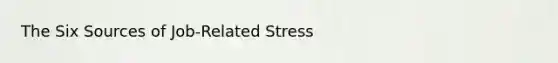 The Six Sources of Job-Related Stress