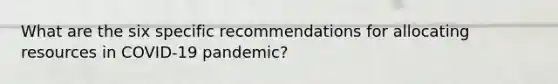 What are the six specific recommendations for allocating resources in COVID-19 pandemic?