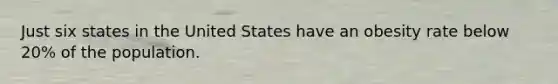 Just six states in the United States have an obesity rate below 20% of the population.