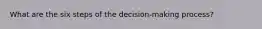 What are the six steps of the decision-making process?