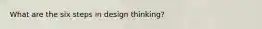 What are the six steps in design thinking?