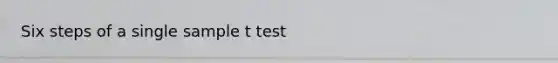 Six steps of a single sample t test